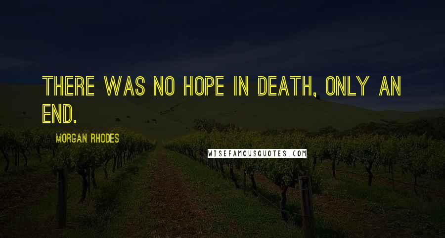 Morgan Rhodes quotes: There was no hope in death, only an end.