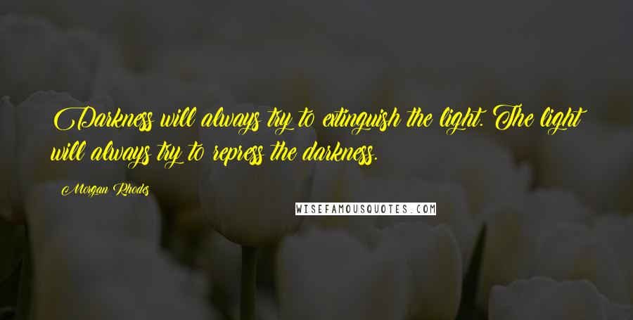 Morgan Rhodes quotes: Darkness will always try to extinguish the light. The light will always try to repress the darkness.