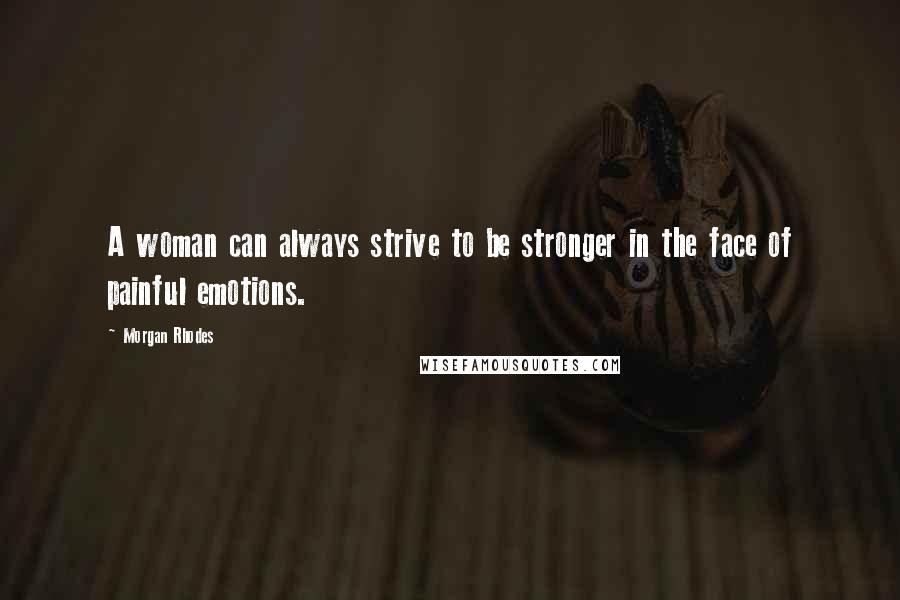 Morgan Rhodes quotes: A woman can always strive to be stronger in the face of painful emotions.