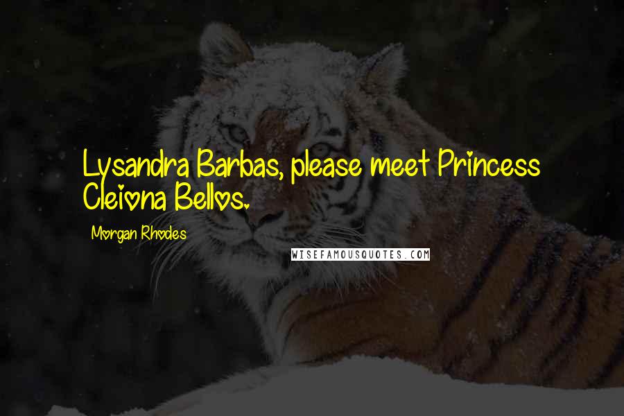 Morgan Rhodes quotes: Lysandra Barbas, please meet Princess Cleiona Bellos.