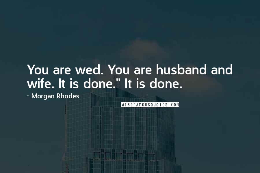Morgan Rhodes quotes: You are wed. You are husband and wife. It is done." It is done.