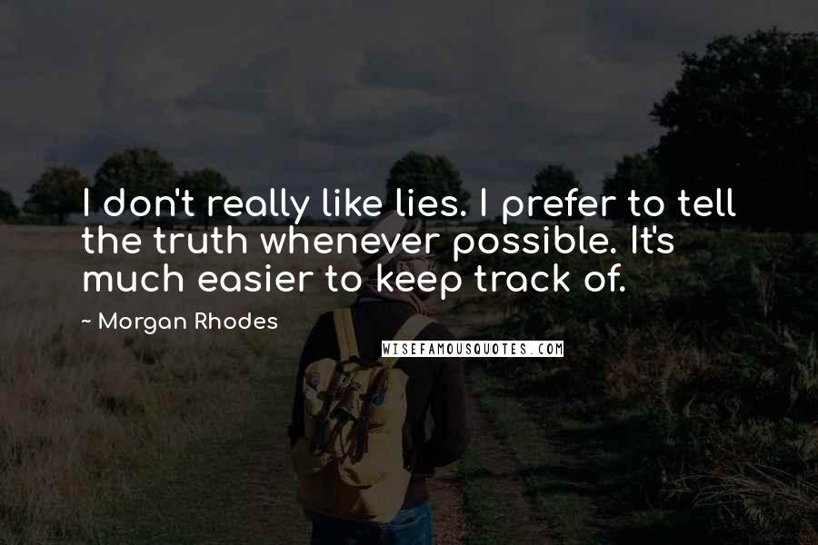 Morgan Rhodes quotes: I don't really like lies. I prefer to tell the truth whenever possible. It's much easier to keep track of.