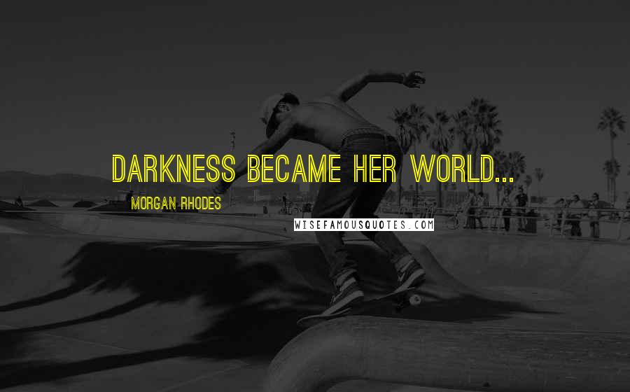 Morgan Rhodes quotes: Darkness became her world...