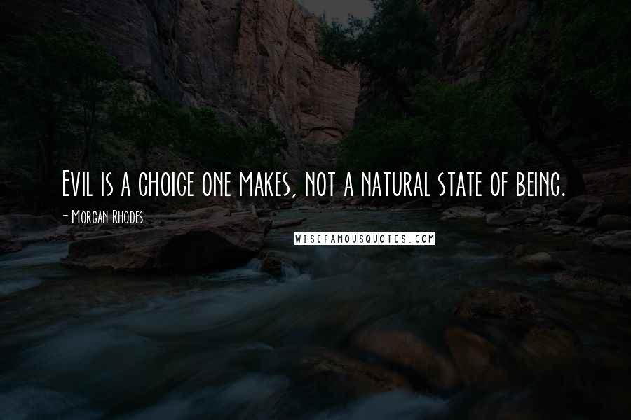 Morgan Rhodes quotes: Evil is a choice one makes, not a natural state of being.