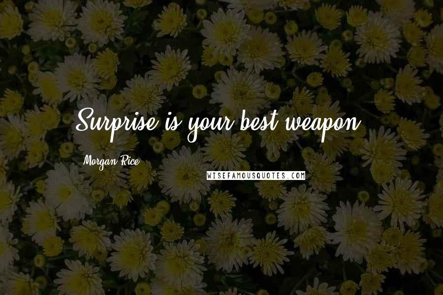Morgan Rice quotes: Surprise is your best weapon.