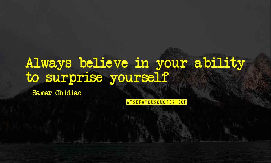 Morgan Snyder Quotes By Samer Chidiac: Always believe in your ability to surprise yourself Morgan Snyder Quotes By Samer Chidiac: Always believe in your ability to surprise yourself