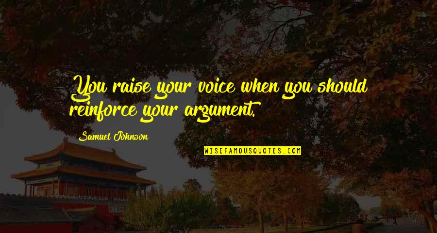 Morgan Snyder Quotes By Samuel Johnson: You raise your voice when you should reinforce Morgan Snyder Quotes By Samuel Johnson: You raise your voice when you should reinforce