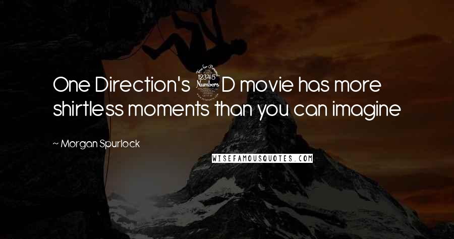 Morgan Spurlock quotes: One Direction's 3D movie has more shirtless moments than you can imagine