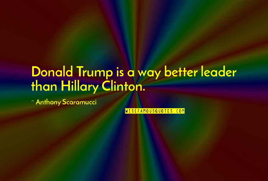 Morgan The Goat Quotes By Anthony Scaramucci: Donald Trump is a way better leader than Morgan The Goat Quotes By Anthony Scaramucci: Donald Trump is a way better leader than
