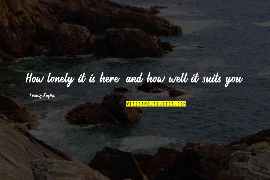 Morgan The Goat Quotes By Franz Kafka: How lonely it is here, and how well Morgan The Goat Quotes By Franz Kafka: How lonely it is here, and how well