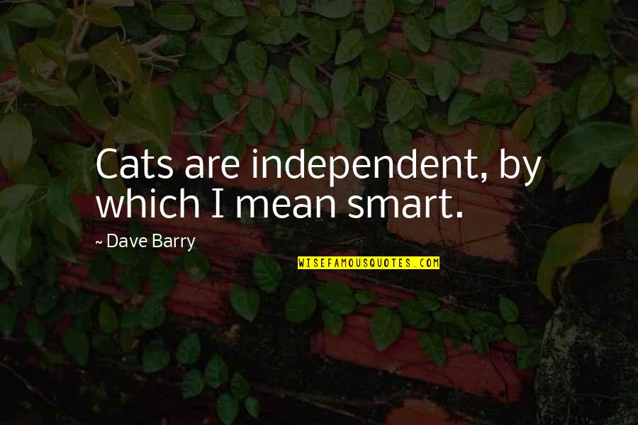 Morgan Wallen N Word Quote Quotes By Dave Barry: Cats are independent, by which I mean smart. Morgan Wallen N Word Quote Quotes By Dave Barry: Cats are independent, by which I mean smart.