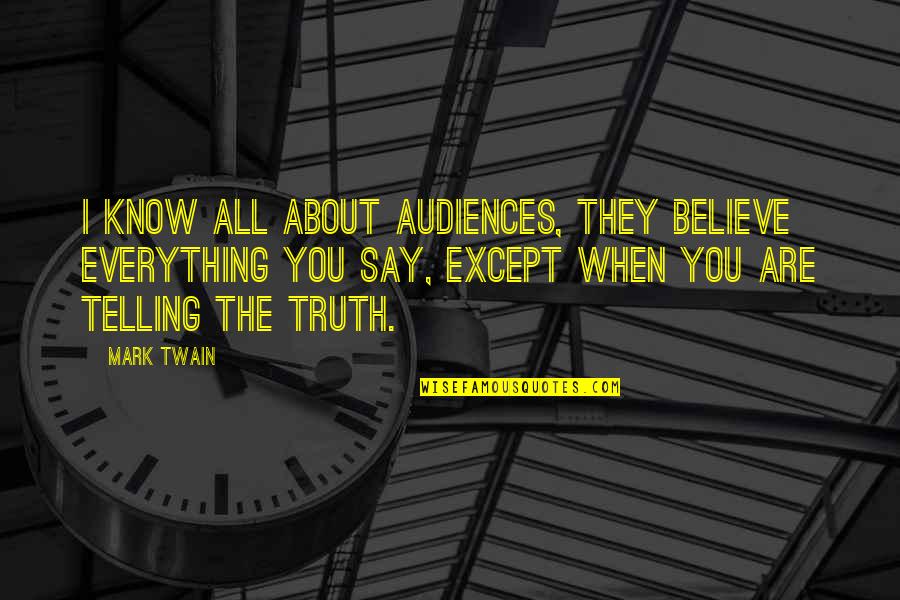 Morgan Wallen Senior Quotes By Mark Twain: I know all about audiences, they believe everything Morgan Wallen Senior Quotes By Mark Twain: I know all about audiences, they believe everything
