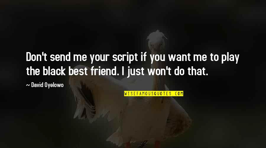 Morgan Wooten Quotes By David Oyelowo: Don't send me your script if you want Morgan Wooten Quotes By David Oyelowo: Don't send me your script if you want