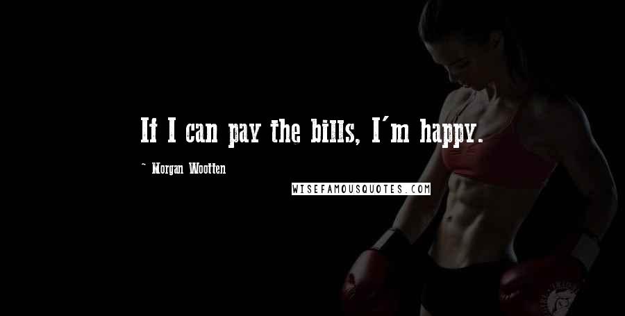 Morgan Wootten quotes: If I can pay the bills, I'm happy.