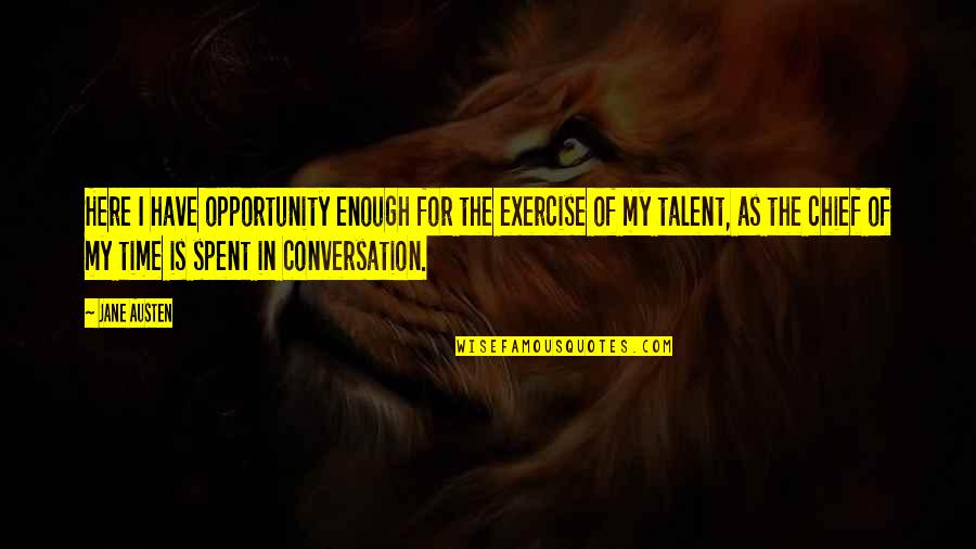 Morgana Pendragon Merlin Quotes By Jane Austen: Here I have opportunity enough for the exercise Morgana Pendragon Merlin Quotes By Jane Austen: Here I have opportunity enough for the exercise