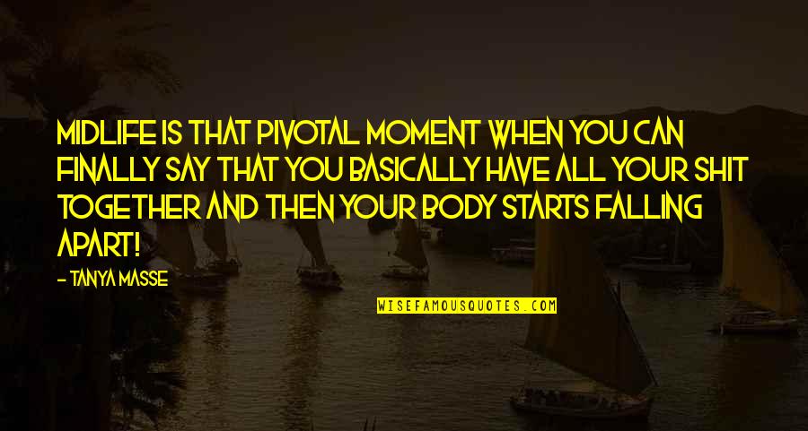 Morgandowning Quotes By Tanya Masse: MIDLIFE is that pivotal moment when you can