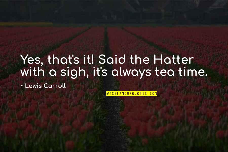 Morgandy Hartman Quotes By Lewis Carroll: Yes, that's it! Said the Hatter with a
