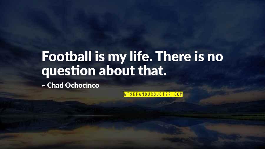 Morgane Dubled Quotes By Chad Ochocinco: Football is my life. There is no question