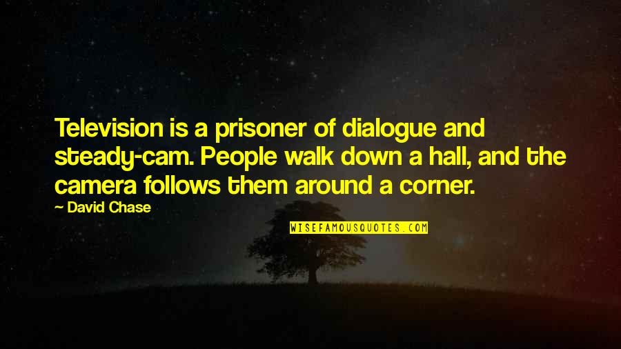 Morgane Hayes Quotes By David Chase: Television is a prisoner of dialogue and steady-cam. Morgane Hayes Quotes By David Chase: Television is a prisoner of dialogue and steady-cam.
