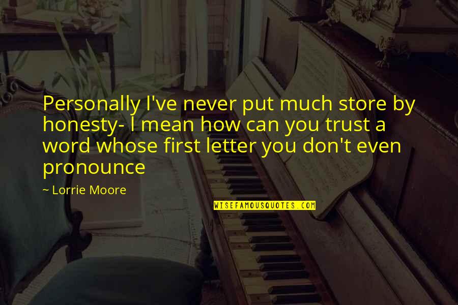 Morgane Hayes Quotes By Lorrie Moore: Personally I've never put much store by honesty- Morgane Hayes Quotes By Lorrie Moore: Personally I've never put much store by honesty-