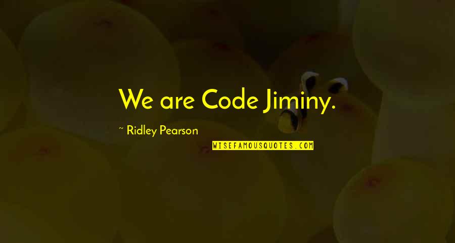 Morgane Hayes Quotes By Ridley Pearson: We are Code Jiminy. Morgane Hayes Quotes By Ridley Pearson: We are Code Jiminy.