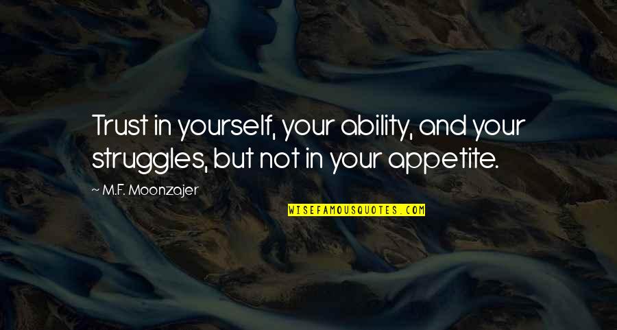 Morganith Quotes By M.F. Moonzajer: Trust in yourself, your ability, and your struggles,