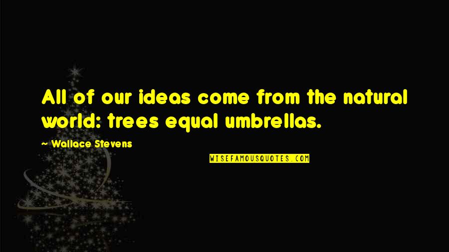 Morganith Quotes By Wallace Stevens: All of our ideas come from the natural