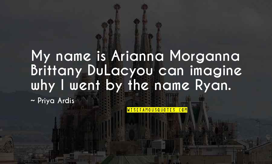 Morganna Quotes By Priya Ardis: My name is Arianna Morganna Brittany DuLacyou can