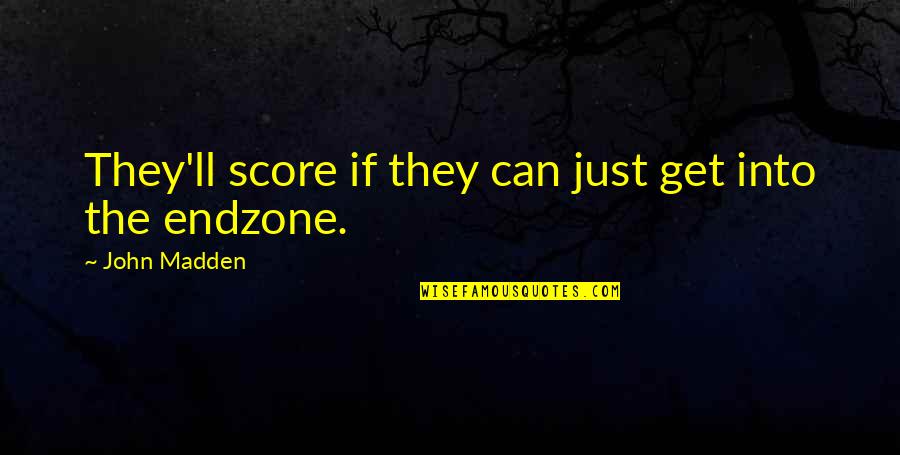 Morganne Hopper Quotes By John Madden: They'll score if they can just get into Morganne Hopper Quotes By John Madden: They'll score if they can just get into