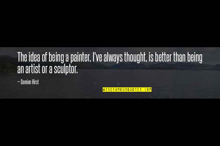 Morgans Funeral Home Quotes By Damien Hirst: The idea of being a painter, I've always