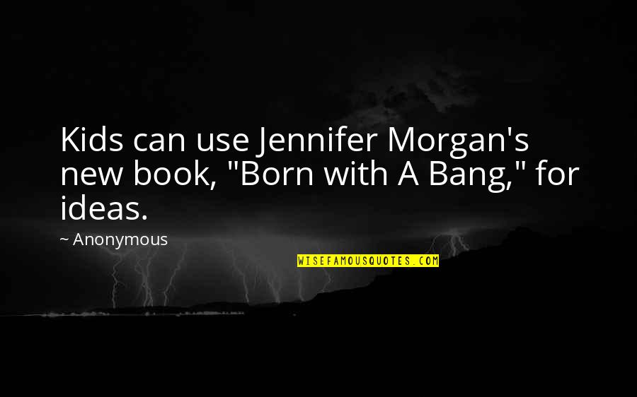 Morgan's Quotes By Anonymous: Kids can use Jennifer Morgan's new book, "Born