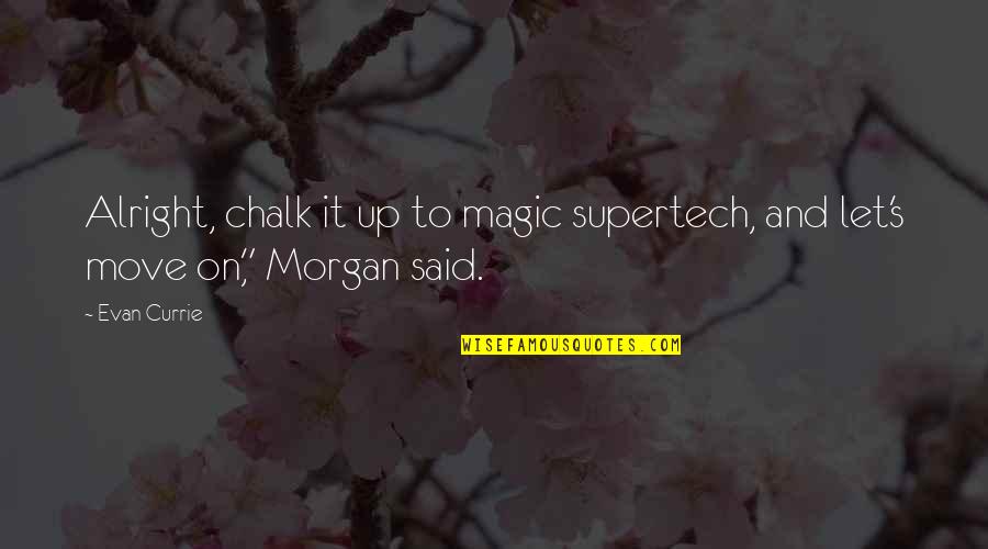 Morgan's Quotes By Evan Currie: Alright, chalk it up to magic supertech, and