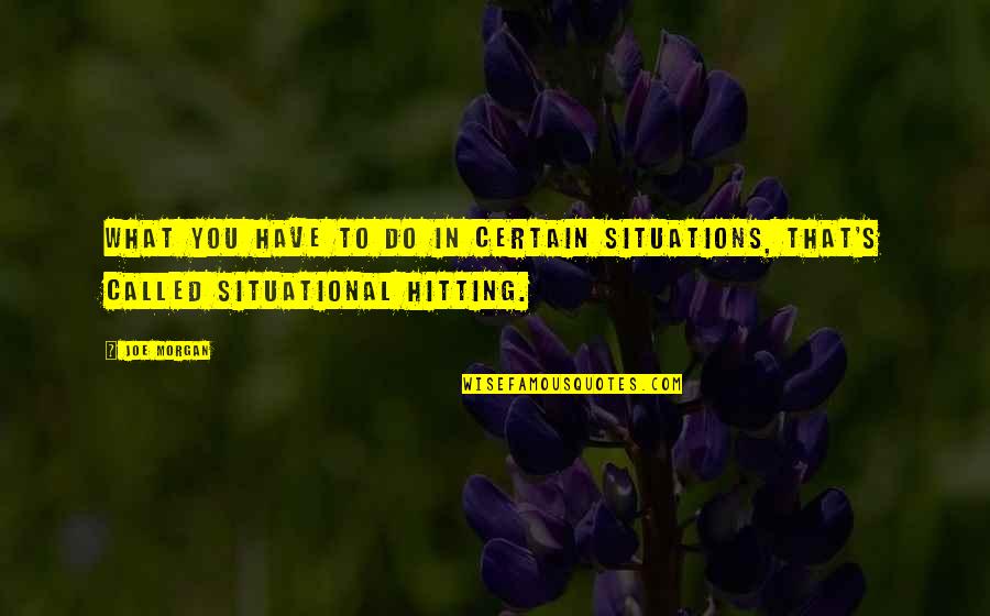 Morgan's Quotes By Joe Morgan: What you have to do in certain situations,