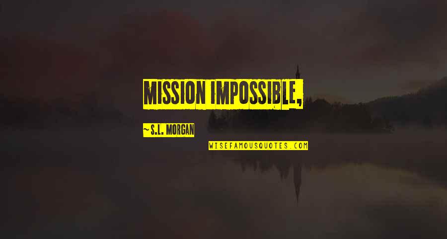 Morgan's Quotes By S.L. Morgan: mission impossible,