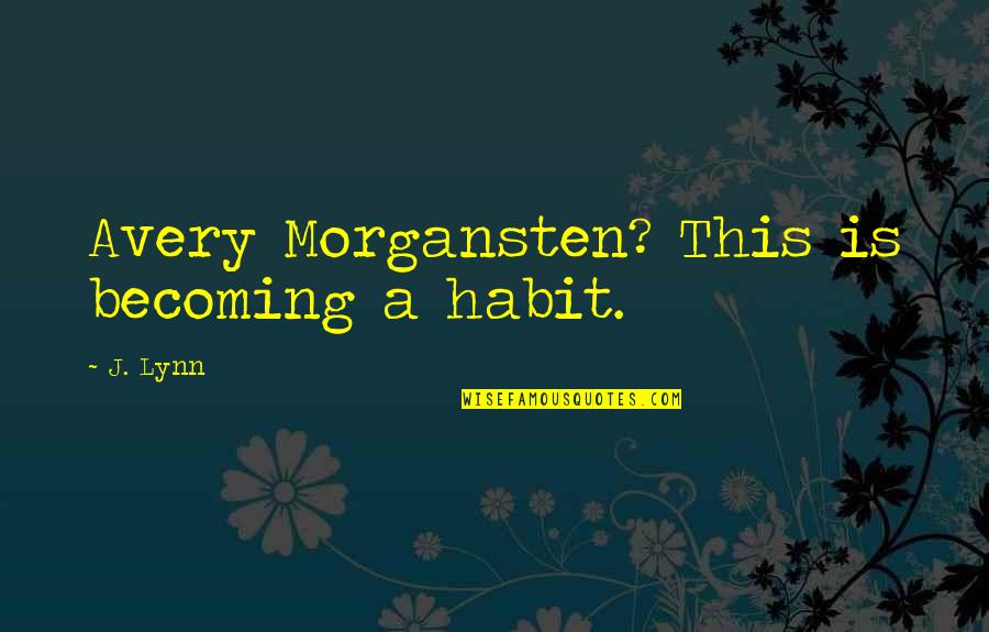 Morgansten Quotes By J. Lynn: Avery Morgansten? This is becoming a habit.