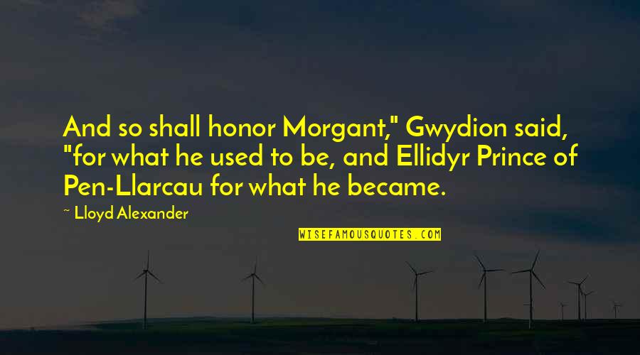 Morgant Quotes By Lloyd Alexander: And so shall honor Morgant," Gwydion said, "for