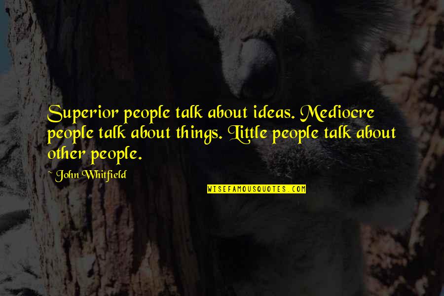 Morgante Nero Quotes By John Whitfield: Superior people talk about ideas. Mediocre people talk