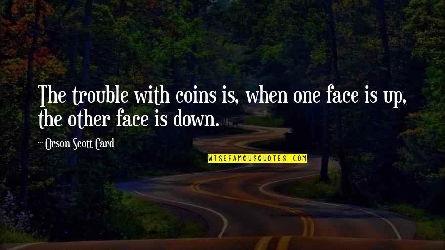 Morgante Nero Quotes By Orson Scott Card: The trouble with coins is, when one face