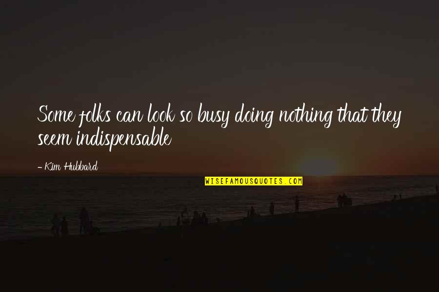 Morganti Group Quotes By Kim Hubbard: Some folks can look so busy doing nothing