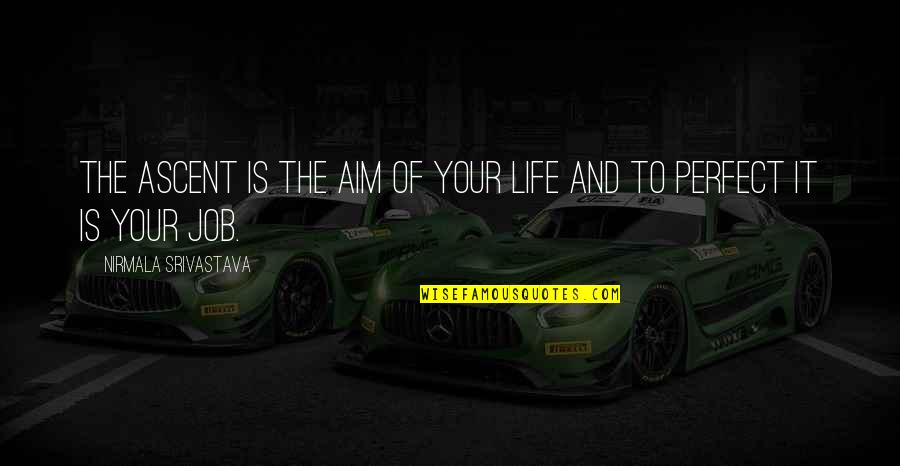 Morgantini Motors Quotes By Nirmala Srivastava: The ascent is the aim of your life Morgantini Motors Quotes By Nirmala Srivastava: The ascent is the aim of your life