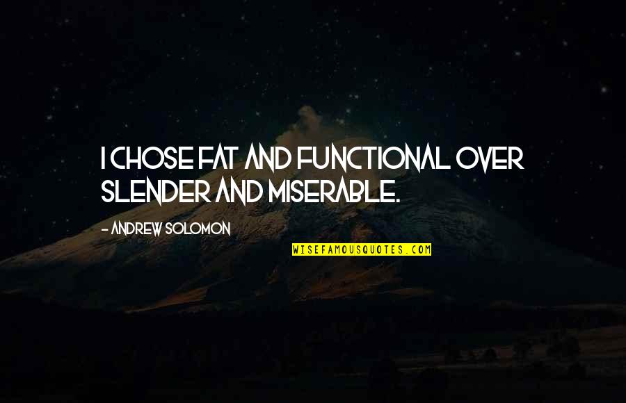 Morgantini Racing Quotes By Andrew Solomon: I chose fat and functional over slender and Morgantini Racing Quotes By Andrew Solomon: I chose fat and functional over slender and