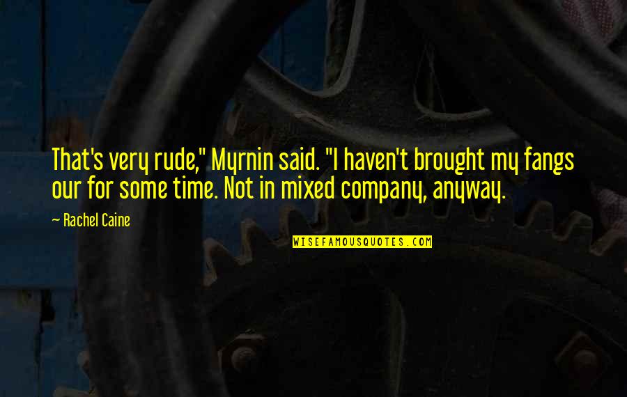 Morganville's Quotes By Rachel Caine: That's very rude," Myrnin said. "I haven't brought
