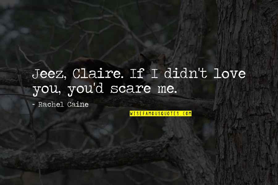 Morganville's Quotes By Rachel Caine: Jeez, Claire. If I didn't love you, you'd
