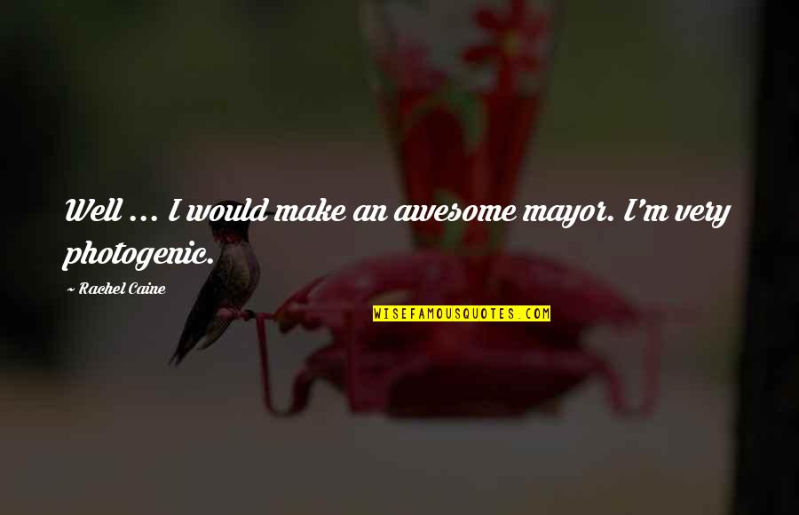 Morganville's Quotes By Rachel Caine: Well ... I would make an awesome mayor.