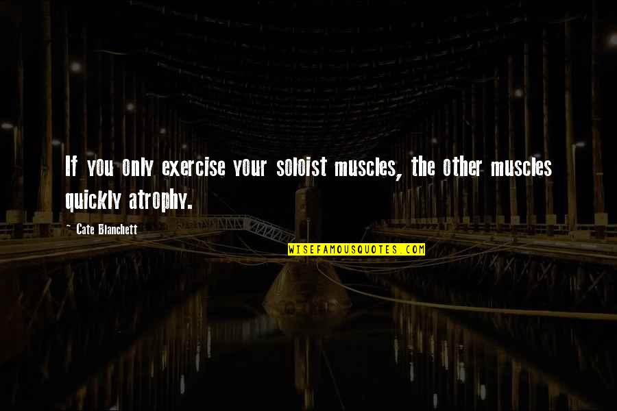 Morgarten Quotes By Cate Blanchett: If you only exercise your soloist muscles, the