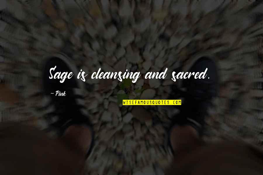 Morgarts Quotes By Pink: Sage is cleansing and sacred.