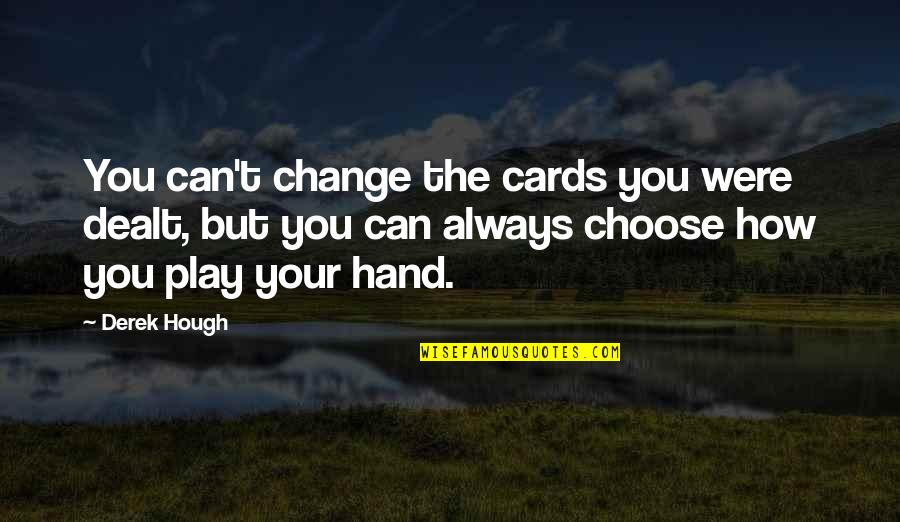 Morgenessen Quotes By Derek Hough: You can't change the cards you were dealt, Morgenessen Quotes By Derek Hough: You can't change the cards you were dealt,