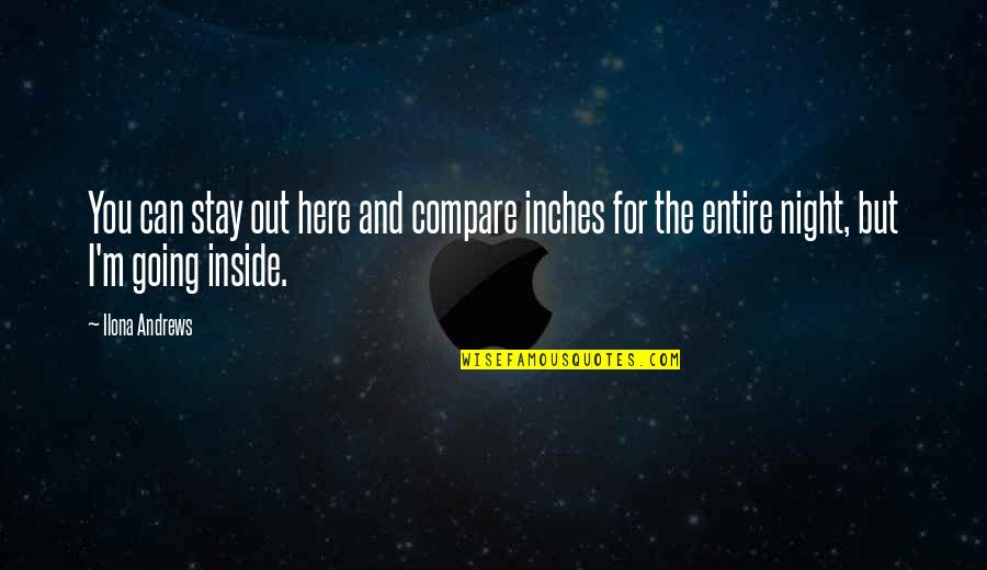 Morgenessen Quotes By Ilona Andrews: You can stay out here and compare inches Morgenessen Quotes By Ilona Andrews: You can stay out here and compare inches