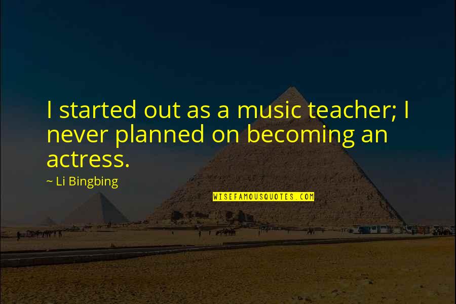 Morgenroth Music Quotes By Li Bingbing: I started out as a music teacher; I