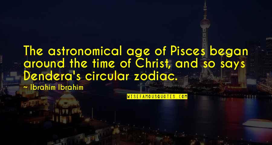 Morgenster Quotes By Ibrahim Ibrahim: The astronomical age of Pisces began around the Morgenster Quotes By Ibrahim Ibrahim: The astronomical age of Pisces began around the